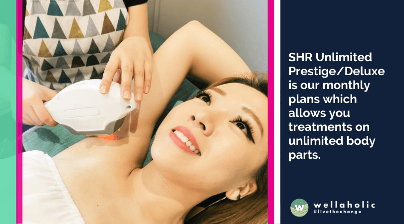 SHR Unlimited Prestige/Deluxe is our monthly plans which allows you treatments on unlimited body parts.