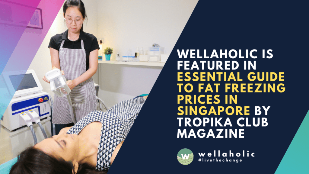 Wellaholic is Featured in Essential Guide to Fat Freezing Prices in Singapore by Tropika Club Magazine