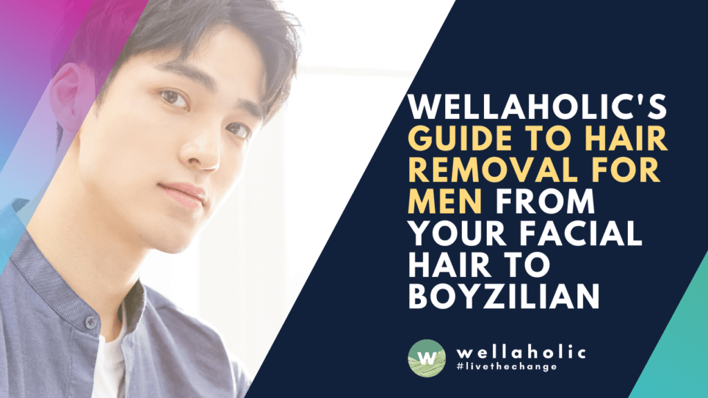 Wellaholic’s Guide to Hair Removal for Men – from Your Facial