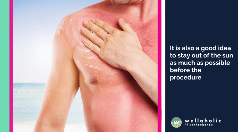 It is also a good idea to stay out of the sun as much as possible before the procedure