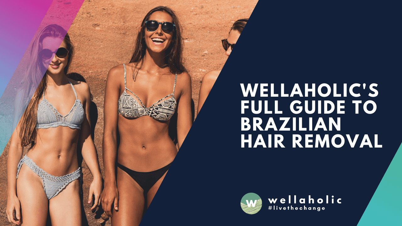 Wellaholic's Full Guide to Brazilian Hair Removal